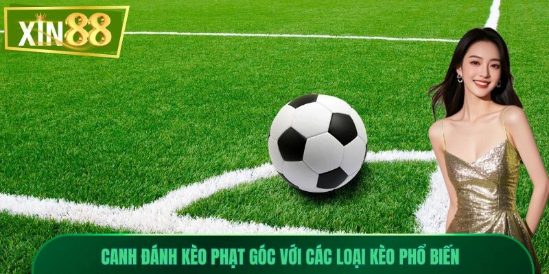 Canh Đánh Kèo Phạt Góc - Bí Quyết Thắng Cược Hiệu Quả 2 Canh đánh kèo phạt góc với các loại kèo phổ biến