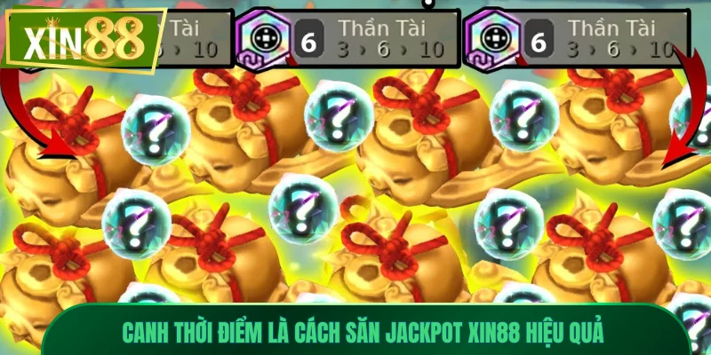 Cách Săn Jackpot Xin88 Hiệu Quả Với Tỷ Lệ Thành Công Cao 3 Canh thời điểm là cách săn Jackpot Xin88 hiệu quả