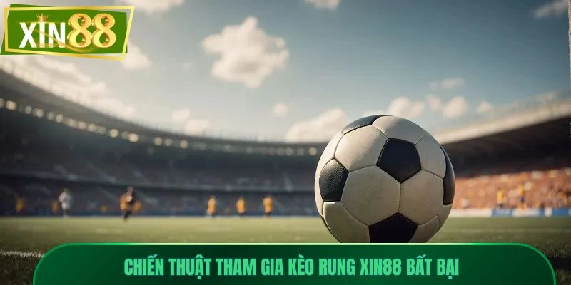 Kèo Rung Xin88 - Bắt Nhịp Trận Đấu Theo Từng Khoảnh Khắc 3 Chiến thuật tham gia kèo rung Xin88 bất bại