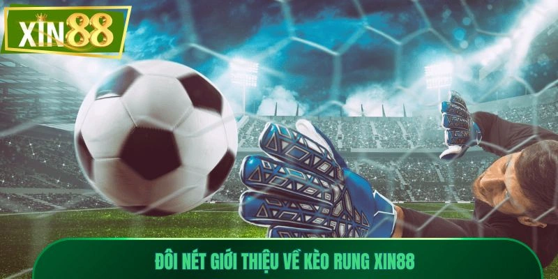 Kèo Rung Xin88 - Bắt Nhịp Trận Đấu Theo Từng Khoảnh Khắc 1 Đôi nét giới thiệu về kèo rung Xin88