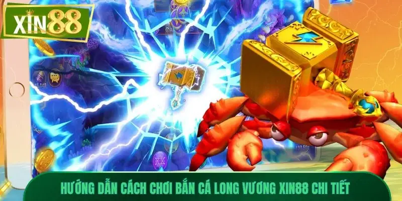 Bắn Cá Long Vương Xin88 - Siêu Phẩm Săn Boss Đại Dương 2 Hướng dẫn cách chơi bắn cá Long Vương Xin88 chi tiết
