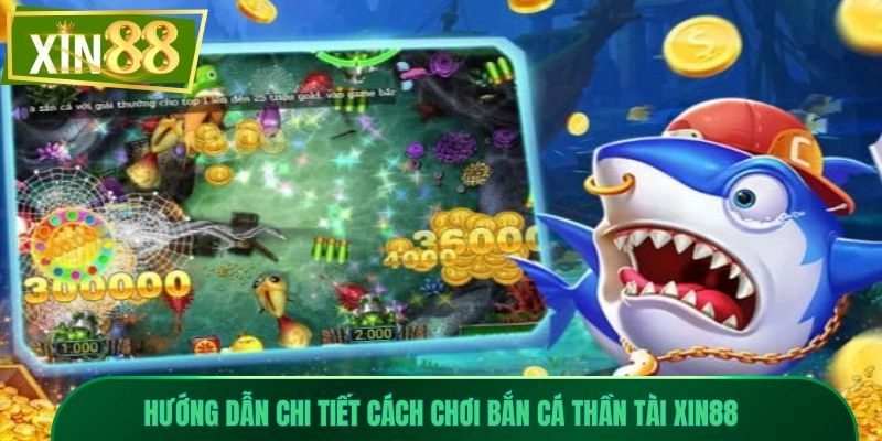 Bắn Cá Thần Tài Xin88 - Săn Kho Báu Nhận Thưởng Cực Lớn 3 Hướng dẫn chi tiết cách chơi bắn cá thần tài Xin88