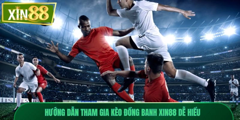 Kèo Đồng Banh Xin88 - Hướng Dẫn Đọc Chuẩn Từng Trận 2 Hướng dẫn tham gia kèo đồng banh Xin88 dễ hiểu
