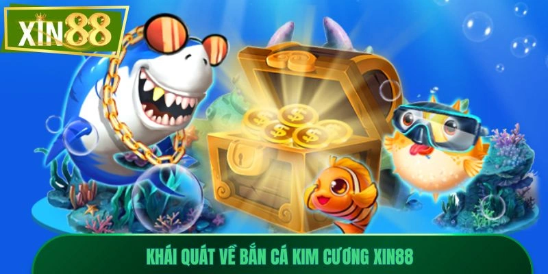 Bắn Cá Kim Cương Xin88 - Săn Kho Báu, Nhận Thưởng Hấp Dẫn 1 Khái quát về bắn cá kim cương Xin88