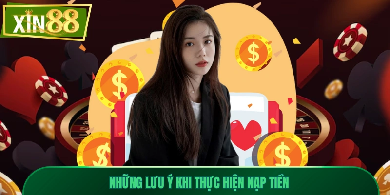Hướng Dẫn Nạp Tiền Xin88 Siêu Tốc Cho Tân Thủ Với 4 Bước 3 Những lưu ý khi thực hiện nạp tiền